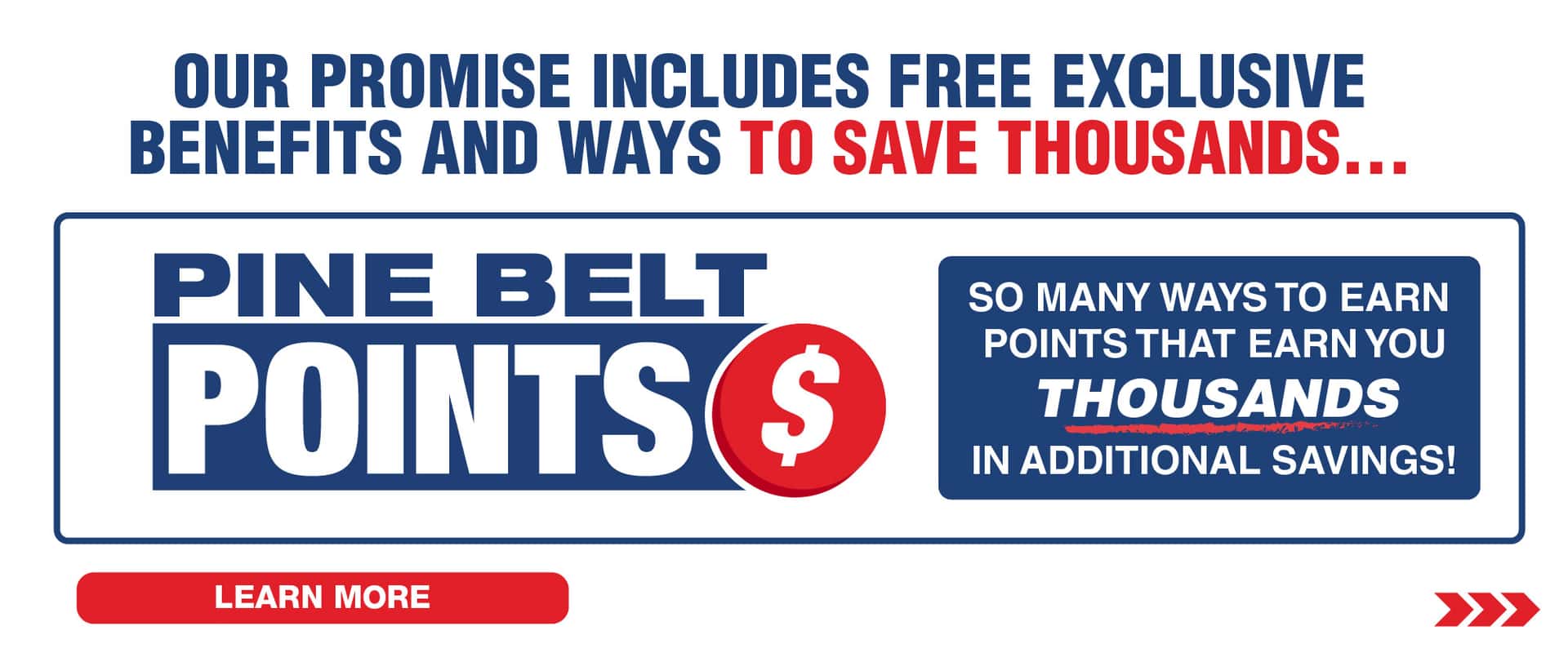 Our Pine Belt Promise includes free exclusive benefits and ways to save thousands… Pine Belt Points, so many ways to earn points that can save you thousands!