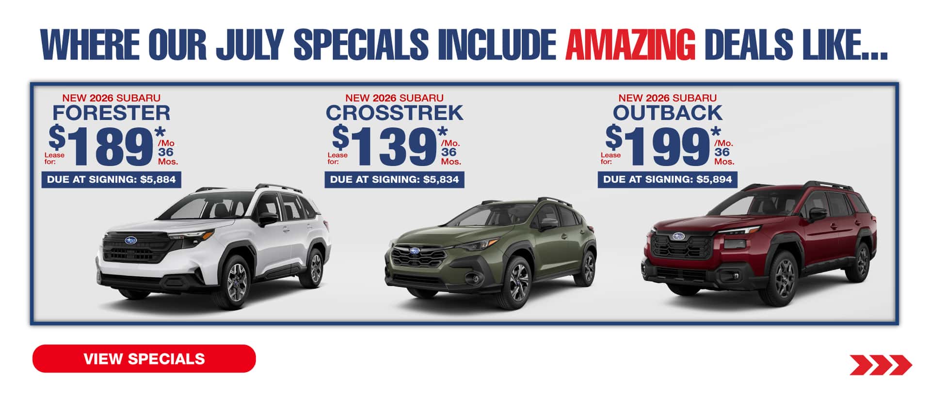 Where our July Specials Include Amazing deal like…. New 2026 Subaru Forester lease for $189 per month for 36 months with $5,884 due at signing New 2026 Subaru Crosstrek lease for $139 per month for 36 months with $5,834 due at signing