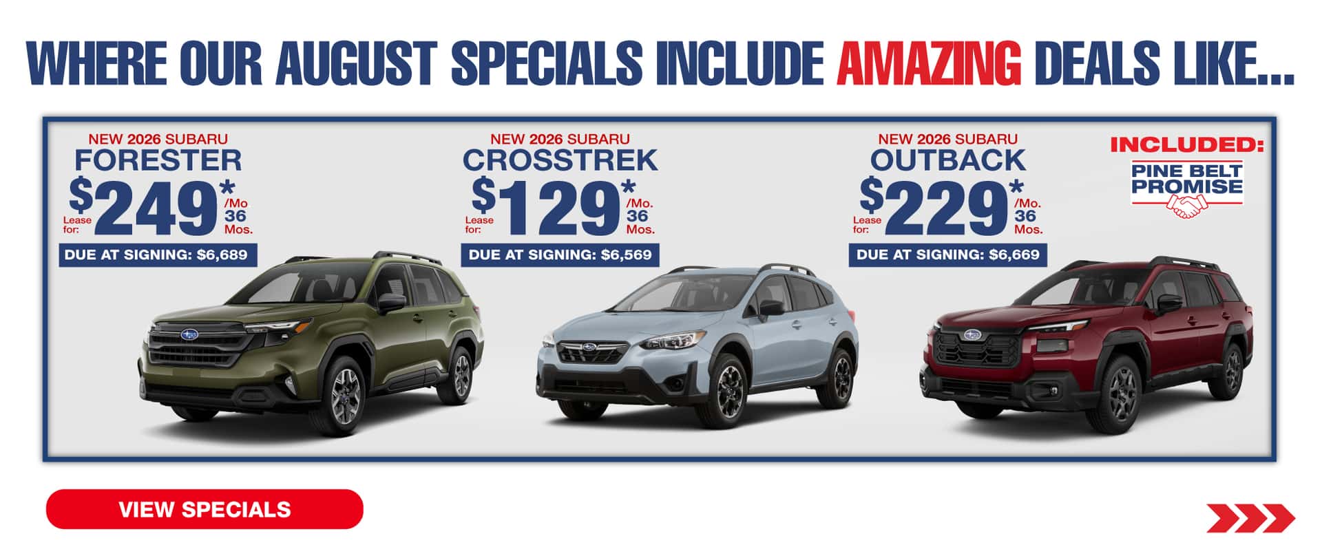 Where our August Specials Include Amazing deal like…. New 2026 Subaru Forester lease for $249 per month for 36 months with $6,689 due at signing New 2026 Subaru Crosstrek lease for $129 per month for 36 months with $6,569 due at signing New Subaru Outback lease for $229 per month for 36 months with $6,669 due at signing
